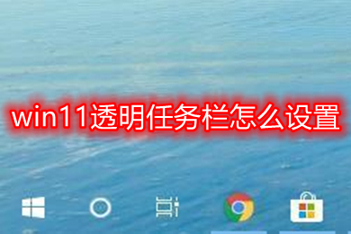 win11透明任务栏怎么设置 win11如何设置任务栏透明