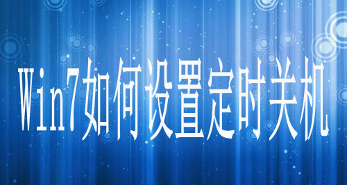 Win7如何设置定时关机 Win7设置定时关机方法