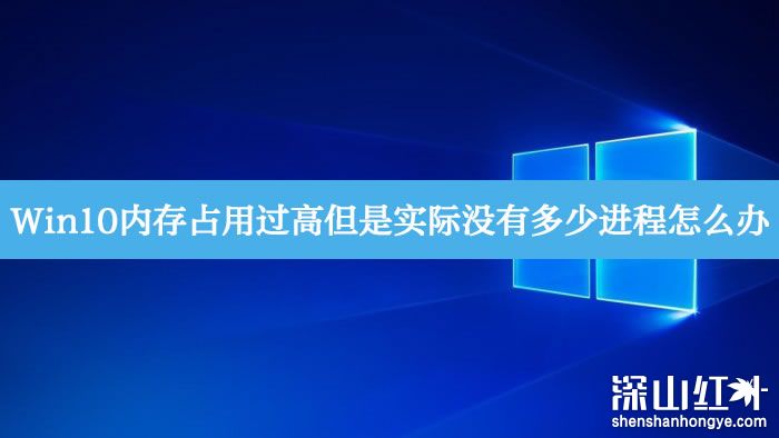 win10内存占用率高实际没有东西怎么办 win10内存占用率高实际没有东西解决办法