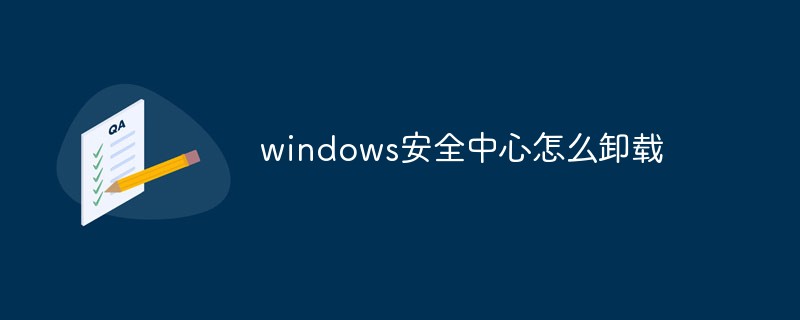 windows11安全中心怎么卸载 windows11安全中心卸载教程