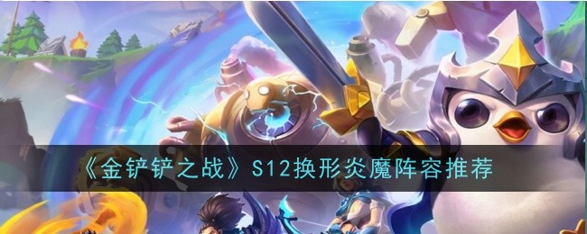 金铲铲之战S12换形炎魔阵容怎么玩 金铲铲之战S12换形炎魔阵容攻略