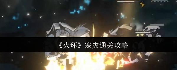 火环 寒灾通关攻略
