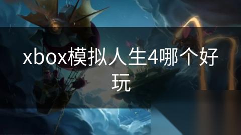 xbox模拟人生4哪个好玩
